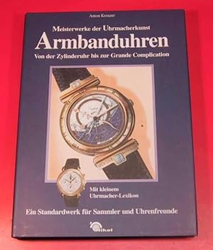 Meisterwerke der Uhrmacherkunst. Armbanduhren. Von der Zylinderuhr bis zur Grande Complication. A...