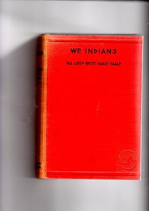 Seller image for We Indians, the passing of a great race; being the recollections of the last of the great Indian chiefs Big Chief White Horse Eagle for sale by Gwyn Tudur Davies