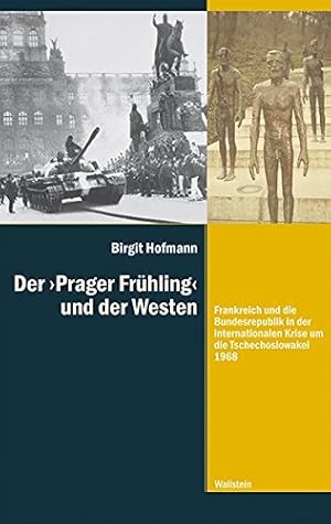 Bild des Verkufers fr Der "Prager Frhling" und der Westen : Frankreich und die Bundesrepublik in der internationalen Krise um die Tschechoslowakei 1968. Diktaturen und ihre berwindung im 20. und 21. Jahrhundert ; Band 10, zum Verkauf von nika-books, art & crafts GbR