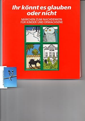 Ihr könnt es glauben oder nicht. Märchen zum Nachdenken für Kinder und Erwachsene. Mit 19 monogra...