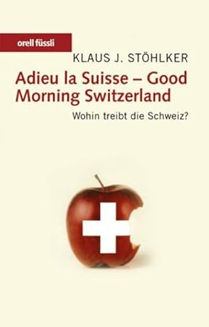 Bild des Verkufers fr Adieu la Suisse - Good Morning Switzerland: Wohin treibt die Schweiz? zum Verkauf von Gerald Wollermann