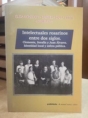 Immagine del venditore per INTELECTUALES ROSARINOS ENTRE DOS SIGLOS. Clemente, Serafn y Juan lvarez. Identidad local y esfera pblica. venduto da LLIBRERIA KEPOS-CANUDA