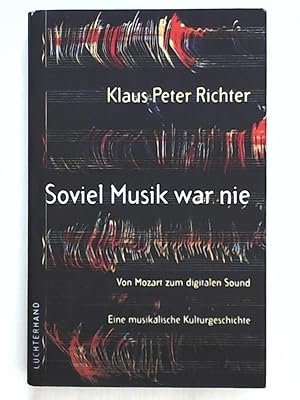 Imagen del vendedor de Soviel Musik war nie. Von Mozart zum digitalen Sound. Eine musikalische Kulturgeschichte a la venta por Leserstrahl  (Preise inkl. MwSt.)