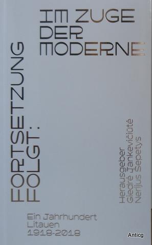 Fortsetzung folgt: Im Zuge der Moderne. Ein Jahrhundert Litauen (1918-2018): Essaysammlung.