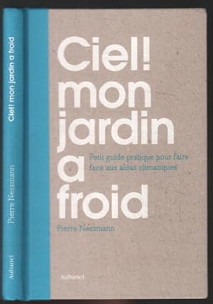 Ciel ! Mon jardin a froid : Petit guide pratique pour faire face aux aléas climatiques