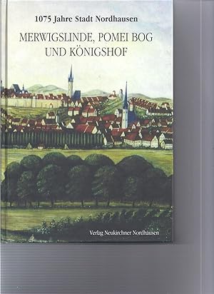 1075 Jahre Stadt Nordhausen: Merwigslinde, Pomei Bog und Königshof. Historische Streifzüge durch ...