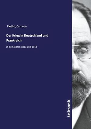 Bild des Verkufers fr Der Krieg in Deutschland und Frankreich : in den Jahren 1813 und 1814 zum Verkauf von AHA-BUCH GmbH