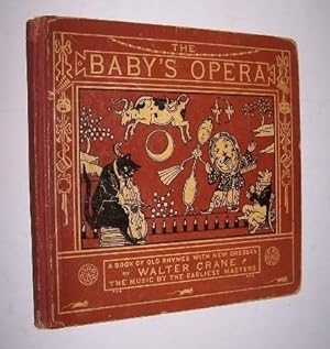 THE BABY'S OPERA A Book of Old Rhymes with New Dresses. Music by the Earliest Masters