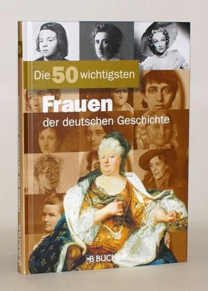 Bild des Verkufers fr Die 50 wichtigsten Frauen der deutschen Geschichte. zum Verkauf von Antiquariat Stefan Wulf