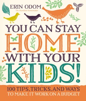 Seller image for You Can Stay Home with Your Kids!: 100 Tips, Tricks, and Ways to Make It Work on a Budget for sale by ChristianBookbag / Beans Books, Inc.