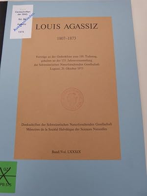 Louis Agassiz 1807 - 1873. Vorträge an der Gedankfeier zum 100. Todestag. (= Denkschriften der Sc...