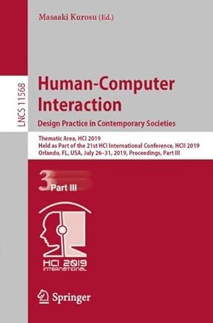 Bild des Verkufers fr Human-Computer Interaction. Design Practice in Contemporary Societies : Thematic Area, HCI 2019, Held as Part of the 21st HCI International Conference, HCII 2019, Orlando, FL, USA, July 2631, 2019, Proceedings, Part III zum Verkauf von AHA-BUCH GmbH