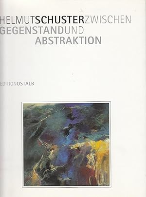 Zwischen Gegenstand und Abstraktion. Helmut Schuster. [Konzeption: Oskar Stark]