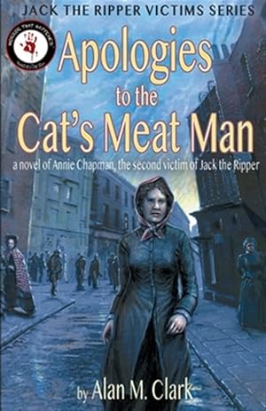 Image du vendeur pour Apologies to the Cat's Meat Man : A Novel of Annie Chapman, the Second Victim of Jack the Ripper mis en vente par GreatBookPrices