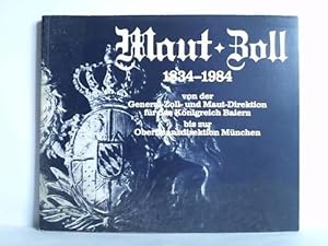 Maut-Zoll 1834 - 1984. Von der General-Zoll- und Mautdirektion für das Königreich Baiern bis zur ...