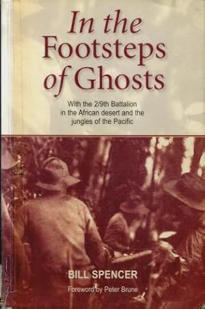 In the Footsteps of Ghosts : With the 2/9th Battalion in the African Desert and the Jungles of th...