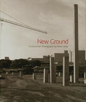 New Ground : Construction Photographs By Peter Liddy