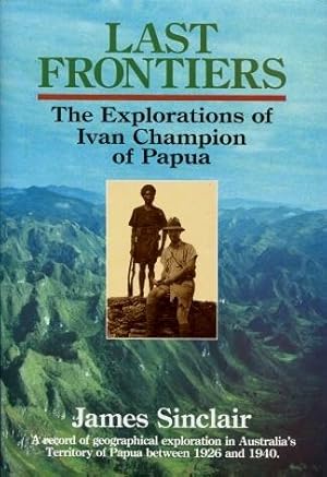 Last Frontiers : The Explorations of Ivan Champion of Papua