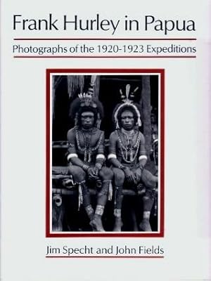 Frank Hurley in Papua : Photographs of the 1920 - 1923 Expeditions