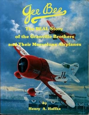 Gee Bee --The Real Story of the Granville Brothers and Their Marvelous Airplanes