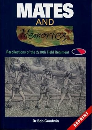 Mates and Memories : Recollections of the 2/10th Field Regiment R.A.A.