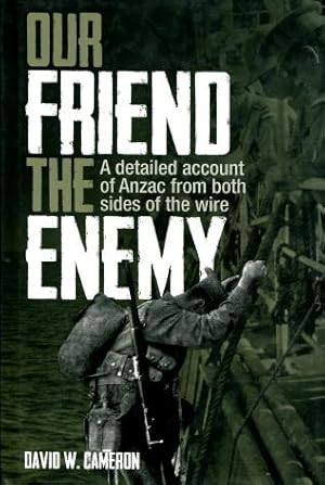 Our Friend the Enemy : A Detailed Account of Anzac from Both Sides of the Wire