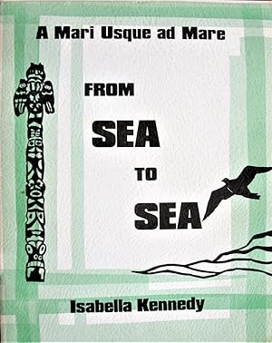 From Sea to Sea. A Historical Pageant of Canada in Speech and Song