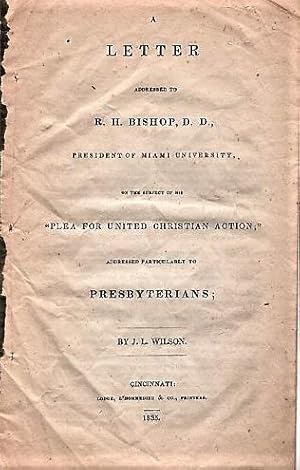 A LETTER ADDRESSED TO R.H. BISHOP, D.D., PRESIDENT OF MIAMI UNIVERSITY, ON THE SUBJECT OF HIS "PL...
