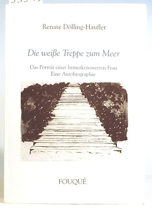 Die weiße Treppe zum Meer. Ein Porträt einer bemerkenswerten Frau. Eine Autobiographie.