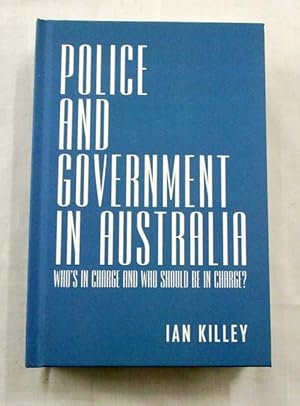 Seller image for Police and Government in Australia: Who's in Charge and Who Should Be in Charge for sale by Adelaide Booksellers
