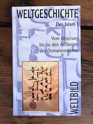 Weltbild Weltgeschichte Band 14: Der Islam I: Vom Ursprung bis zu den Anfängen des Osmanenreiches