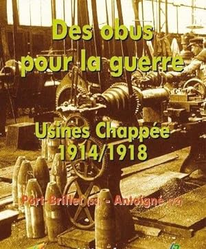 Des Obus pour la Guerre - Usines Chappée, 1914-1918. Port-Brillet (53 - Mayenne) - Antoigné (72 -...