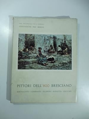 Pittori dell'800 bresciano. Francesco Filippini, Luigi Lombardi, Arnaldo Zuccari, Francesco Rovet...