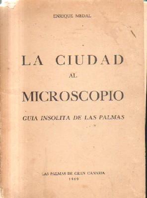 LA CIUDAD AL MICROSCOPIO.GUIA INSOLITA DE LAS PALMAS.