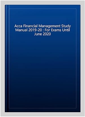 Seller image for Acca Financial Management Study Manual 2019-20 : For Exams Until June 2020 for sale by GreatBookPrices