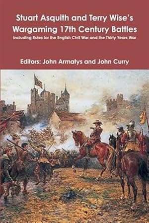 Bild des Verkufers fr Stuart Asquith and Terry Wise?s Wargaming 17th Century Battles: Including Rules for the English Civil War and the Thirty Years War zum Verkauf von GreatBookPrices