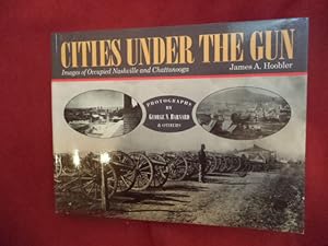 Seller image for Cities Under the Gun. Images of Occupied Nashville and Chattanooga. Photographs by George N. Barnard & Others. for sale by BookMine