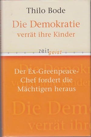 Seller image for Die Demokratie verrt ihre Kinder : der Ex-Greenpeace-Chef fordert die Mchtigen heraus / Thilo Bode / Zeitgeist for sale by Bcher bei den 7 Bergen