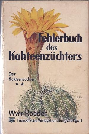 Fehlerbuch des Kakteenzüchters. Tagesfragen und Ziele neuzeitlicher Kakteen- und Sukkulentenpfleg...