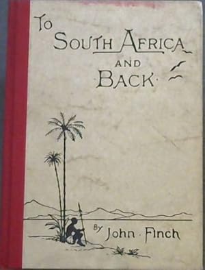 Bild des Verkufers fr TO SOUTH AFRICA AND BACK: Being the narrative of a Journey through Cape Colony, Natal, Orange Free State, and the Transvaal, Including visits to the Diamond and Gold Fields. zum Verkauf von Chapter 1