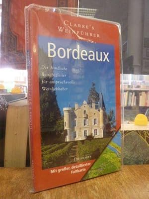 Imagen del vendedor de Bordeaux - Clarke's Weinfhrer - Der handliche Reisebegleiter fr anspruchsvolle Weinliebhaber - Mit groer detaillierter Faltkarte, aus dem Englischen von Clemens Wilhelm, a la venta por Antiquariat Orban & Streu GbR