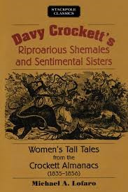 Seller image for Davy Crockett's Riproarious Shemales and Sentimental Sisters: Women's Tall Tales from the Crockett Almanacs, 1835-1856 (Stackpole Classics) for sale by The Haunted Bookshop, LLC