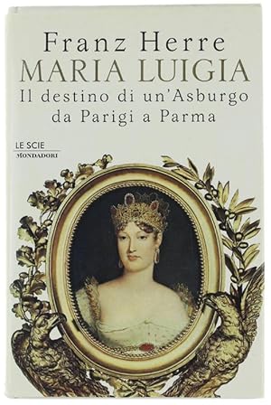 Immagine del venditore per MARIA LUIGIA. Il destino di un'Asburgo da Parigi a Parma.: venduto da Bergoglio Libri d'Epoca