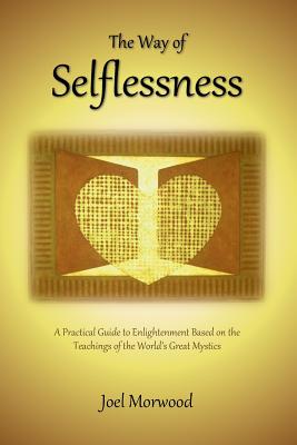 Seller image for The Way of Selflessness: A Practical Guide to Enlightenment Based on the Teachings of the World's Great Mystics (Paperback or Softback) for sale by BargainBookStores