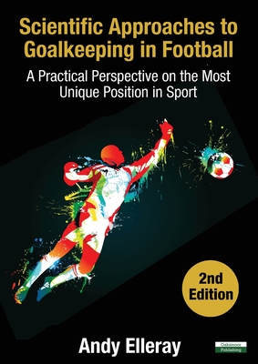 Imagen del vendedor de Scientific Approaches to Goalkeeping in Football: A Practical Perspective on the Most Unique Position in Sport [Second Edition] (Paperback or Softback) a la venta por BargainBookStores