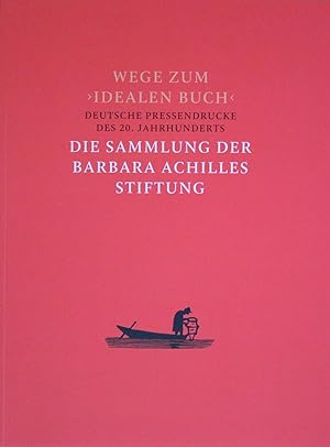 Wege zum Idealen Buch. Deutsche Pressendrucke - Illustrierte Bücher - Einbände des 20. Jahrhunder...