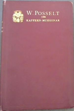 Seller image for Wilhelm Posselt, der Kaffern-Missionar - Ein Lebensbild aus der sudafrikanischen Mission, von dem Missionar selbst beschrieben und nach seinen Jahresberichten erganzt und fortgefuhrt for sale by Chapter 1