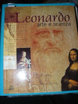 Leonardo. Arte e scienza. La vita. I capolavori pittorici. I codici leonardeschi. Gli studi scien...