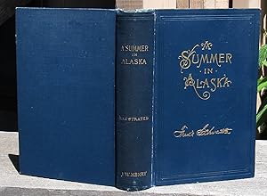 A Summer In Alaska. A Popular Account Of The Travels Of An Alaska Exploring Expedition Along The ...