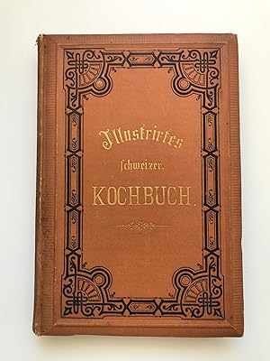 Neues Illustrirtes schweizerisches Kochbuch für die bürgerliche Küche wie den feineren Tisch. Unt...